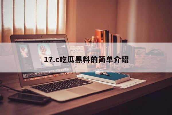 17.c吃瓜黑料的简单介绍