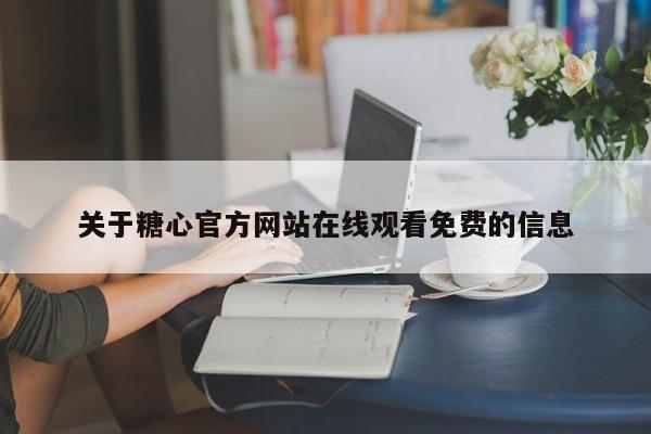 关于糖心官方网站在线观看免费的信息