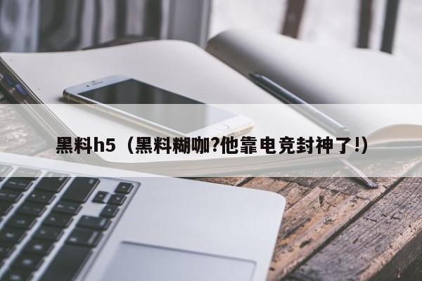黑料h5(黑料糊咖?他靠电竞封神了!)