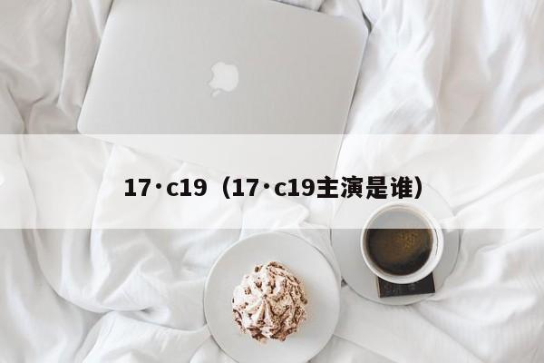 17·c19(17·c19主演是谁)