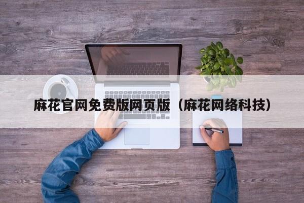 麻花官网免费版网页版(麻花网络科技)