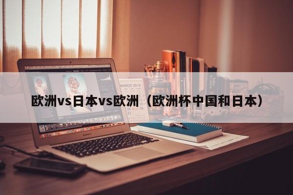 欧洲vs日本vs欧洲(欧洲杯中国和日本)