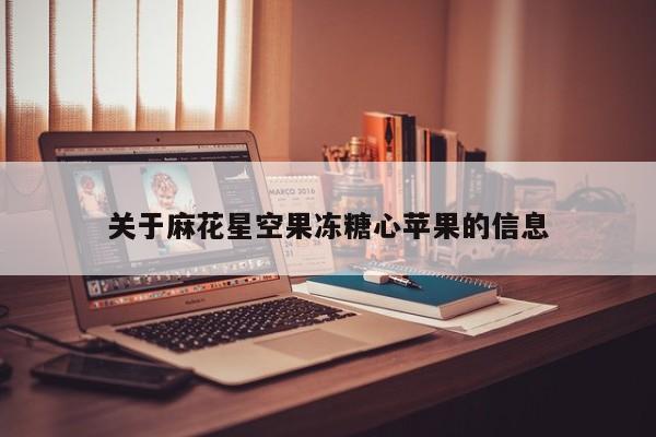 关于麻花星空果冻糖心苹果的信息